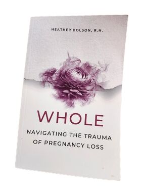 📖 Whole: Navigating the Trauma of Pregnancy Loss – Heather Dolson, R.N.